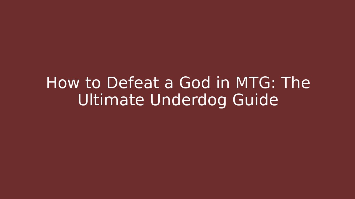 How to Defeat a God in MTG: The Ultimate Underdog Guide