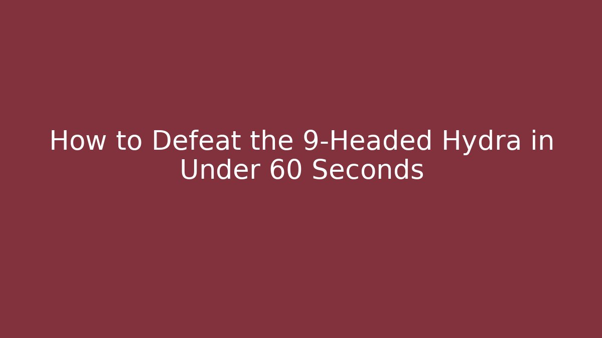 How to Defeat the 9-Headed Hydra in Under 60 Seconds