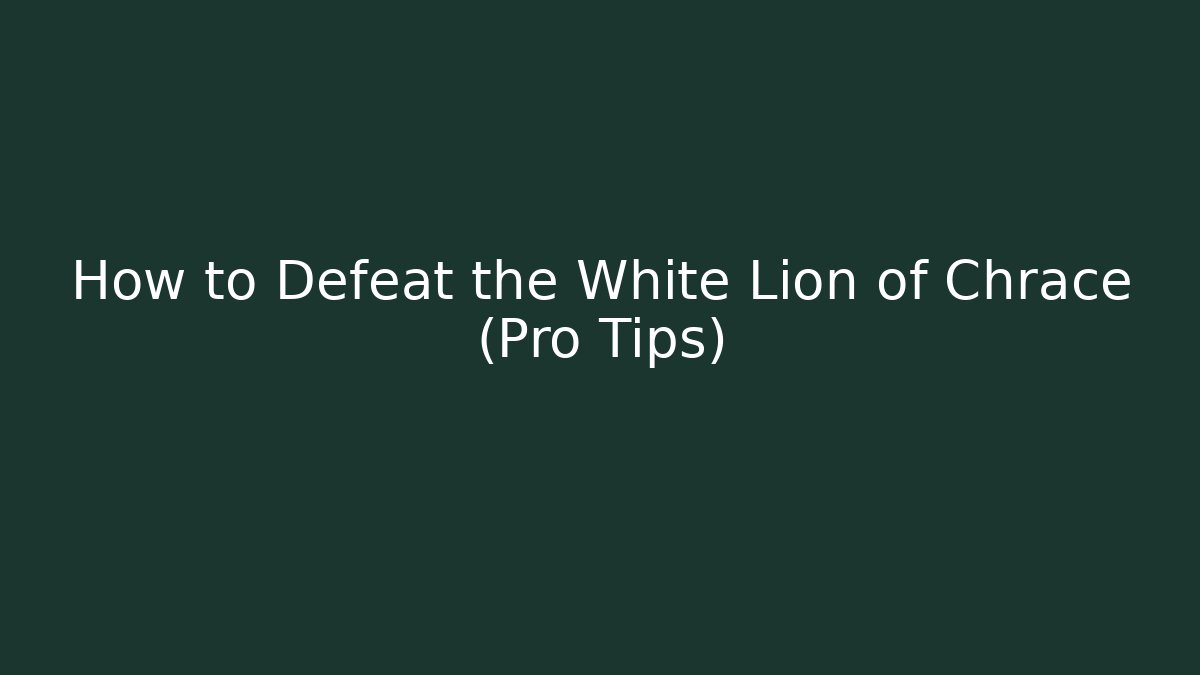 How to Defeat the White Lion of Chrace (Pro Tips)