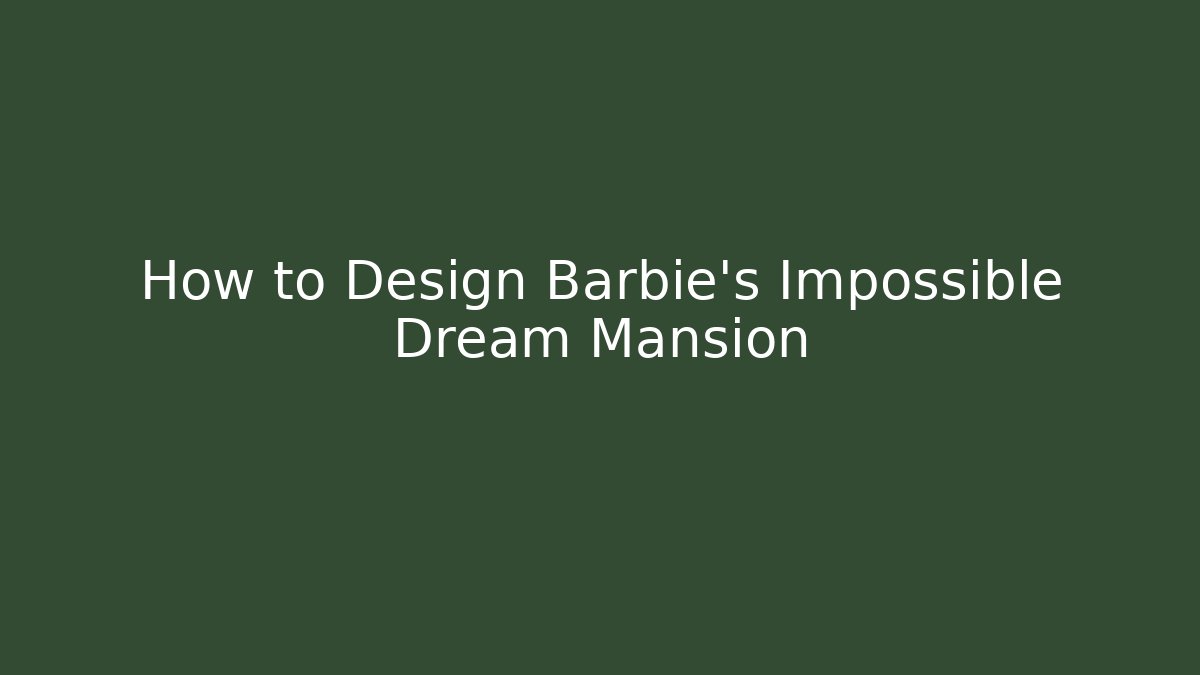 How to Design Barbie's Impossible Dream Mansion - Create More Assets