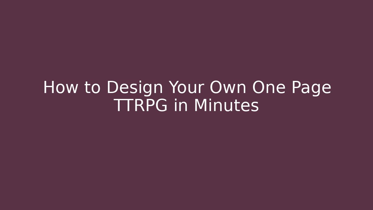 How to Design Your Own One Page TTRPG in Minutes