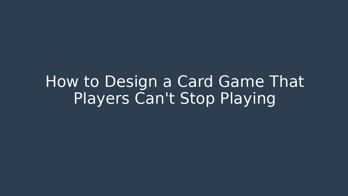 How to Design a Card Game That Players Can't Stop Playing