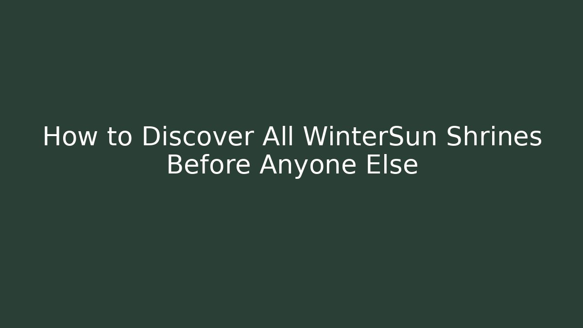 How to Discover All WinterSun Shrines Before Anyone Else