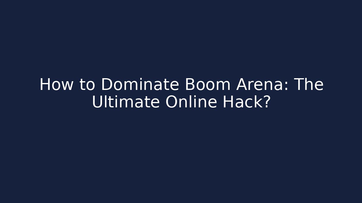 How to Dominate Boom Arena: The Ultimate Online Hack? - Create More Assets