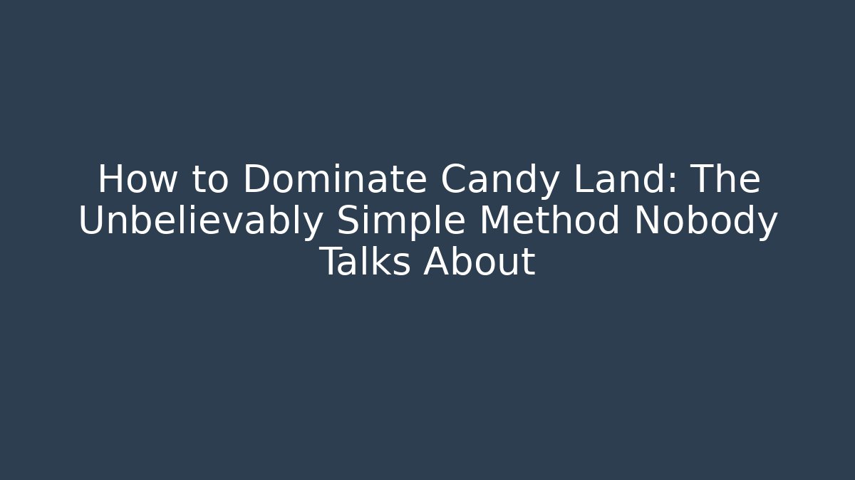 How to Dominate Candy Land: The Unbelievably Simple Method Nobody Talks About