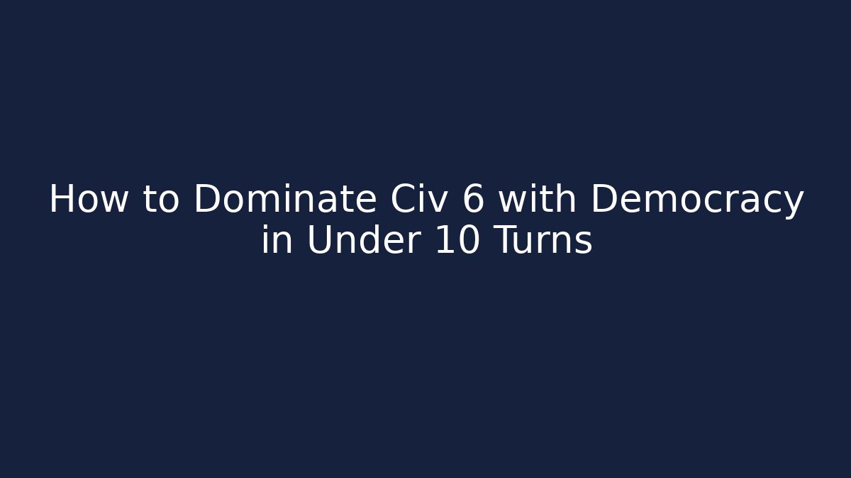 How to Dominate Civ 6 with Democracy in Under 10 Turns