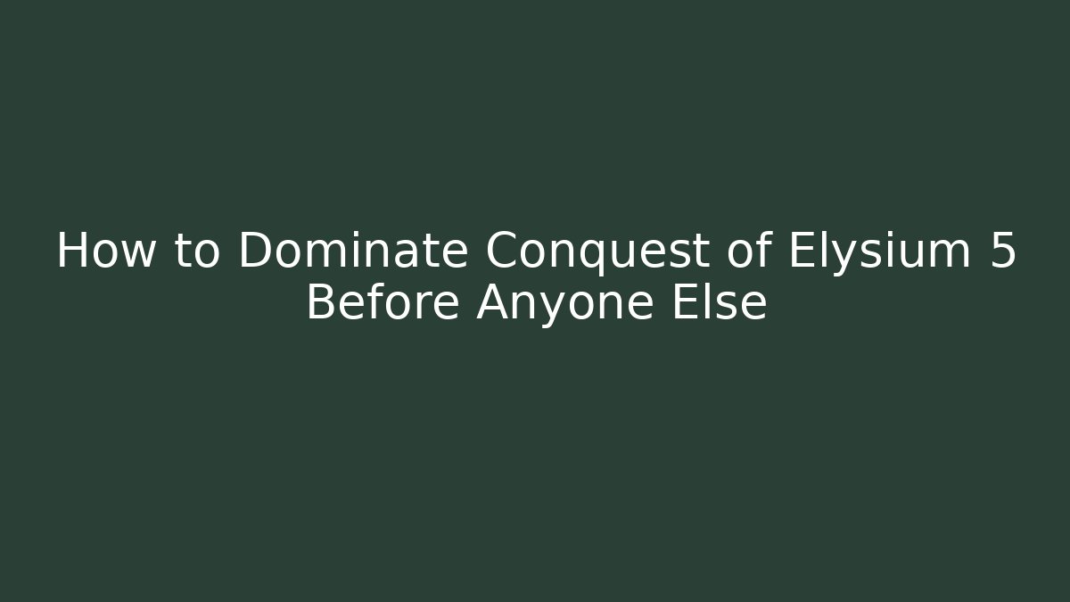 How to Dominate Conquest of Elysium 5 Before Anyone Else