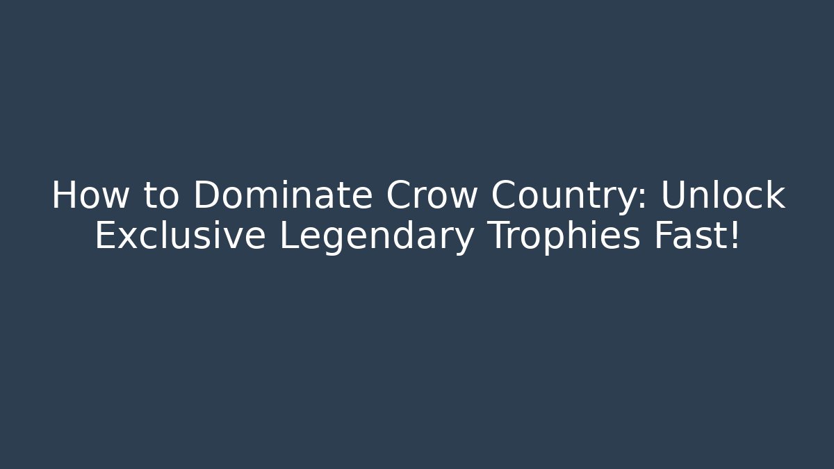 How to Dominate Crow Country: Unlock Exclusive Legendary Trophies Fast!
