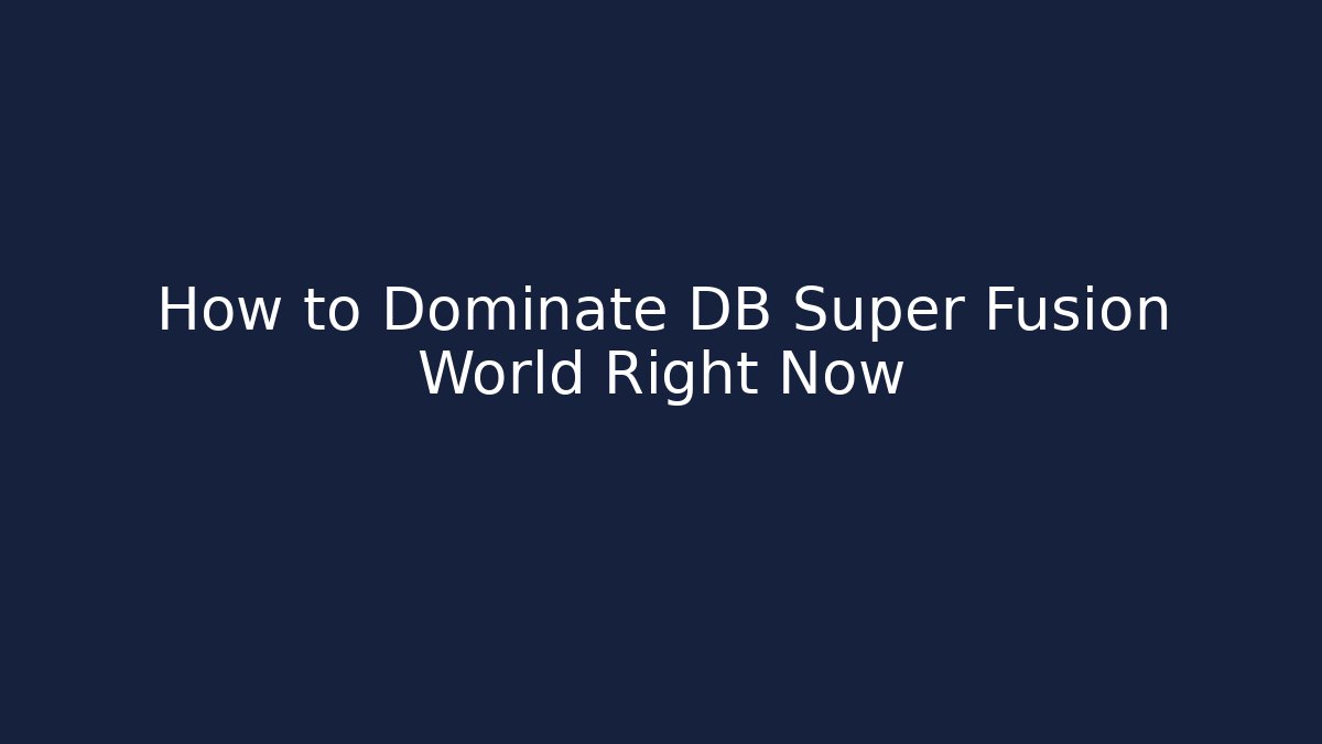 How to Dominate DB Super Fusion World Right Now