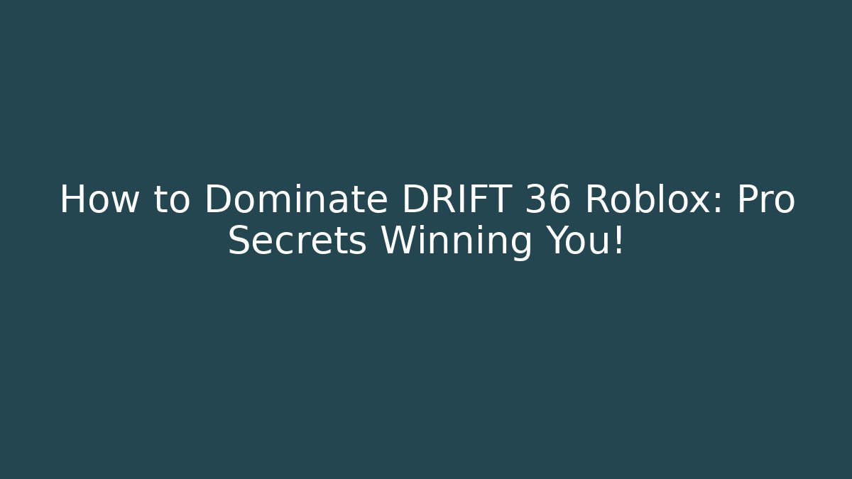 How to Dominate DRIFT 36 Roblox: Pro Secrets Winning You!