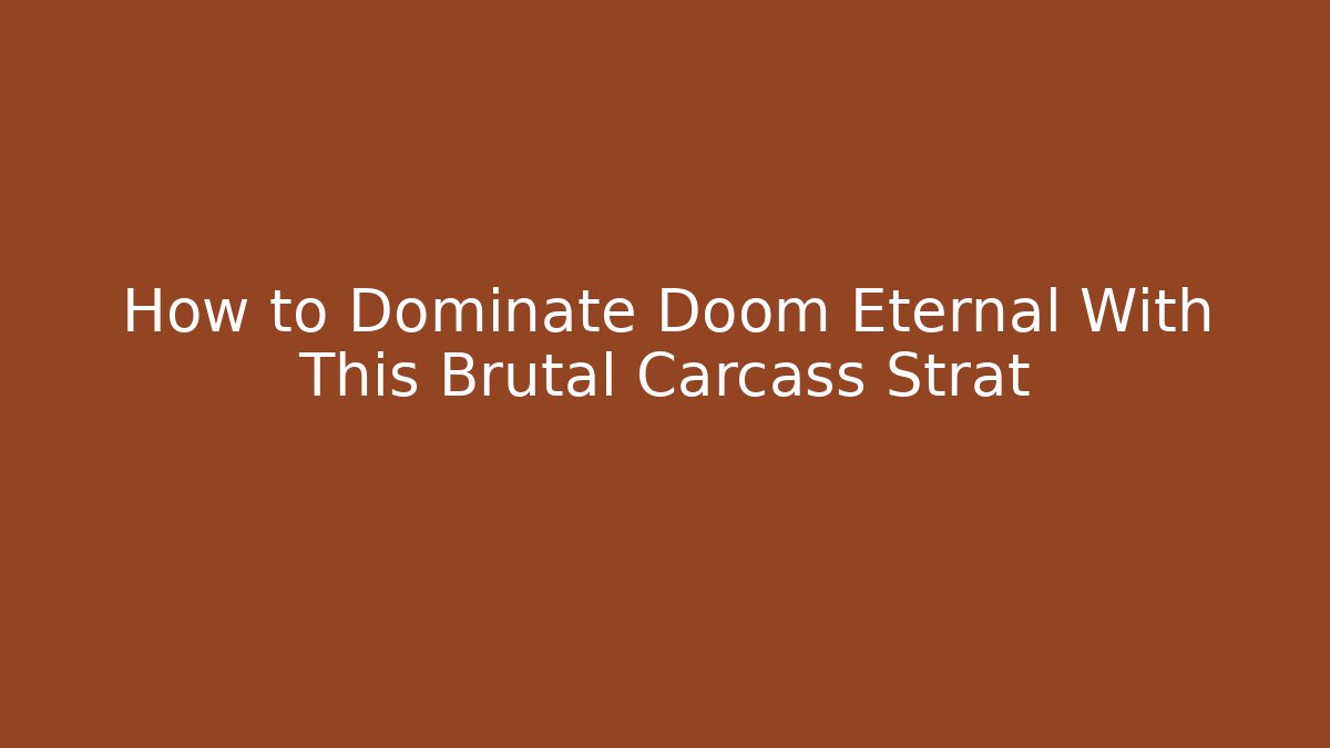 How to Dominate Doom Eternal With This Brutal Carcass Strat