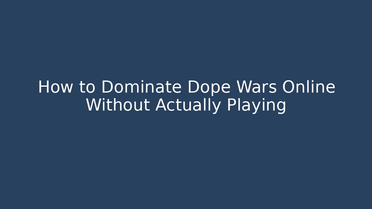 How to Dominate Dope Wars Online Without Actually Playing