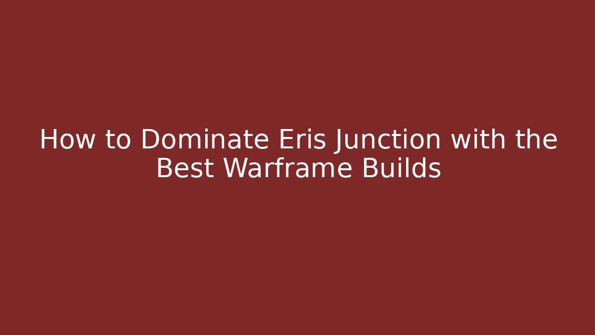 How to Dominate Eris Junction with the Best Warframe Builds