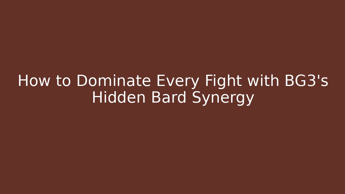 How to Dominate Every Fight with BG3’s Hidden Bard Synergy