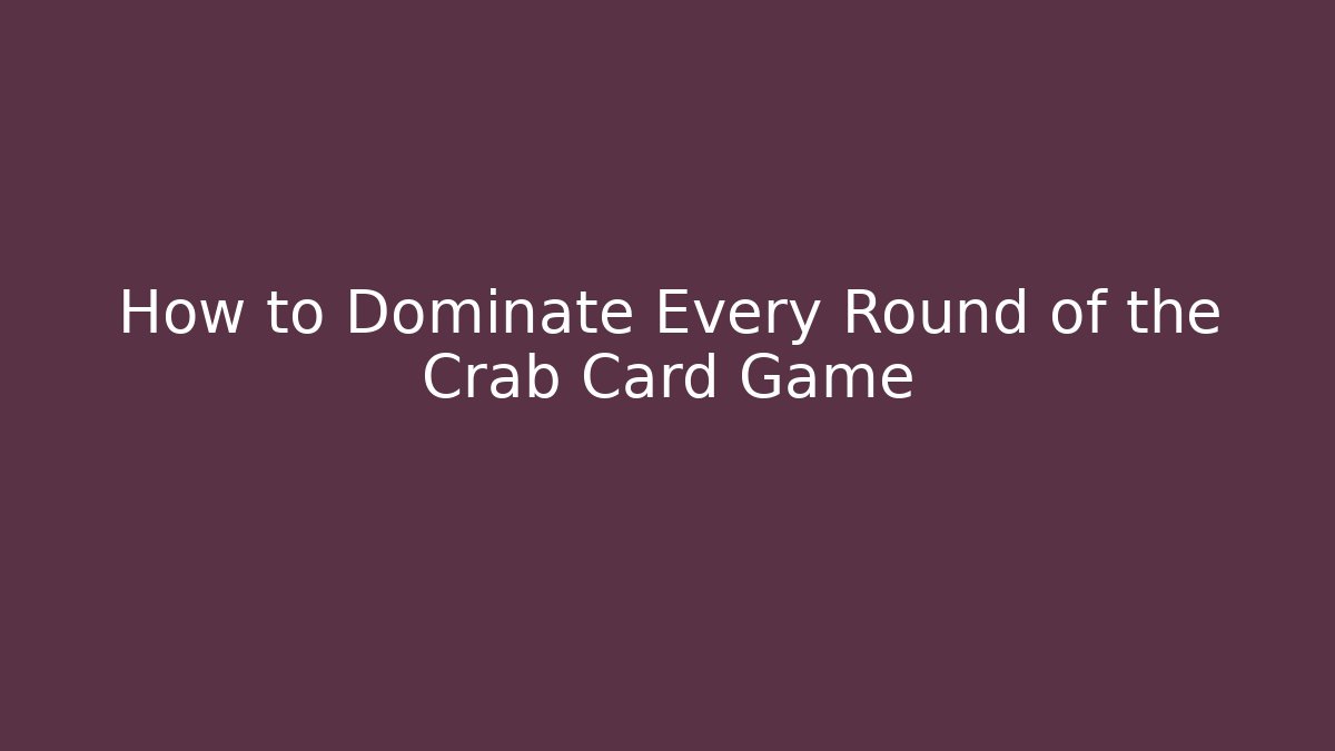 How to Dominate Every Round of the Crab Card Game