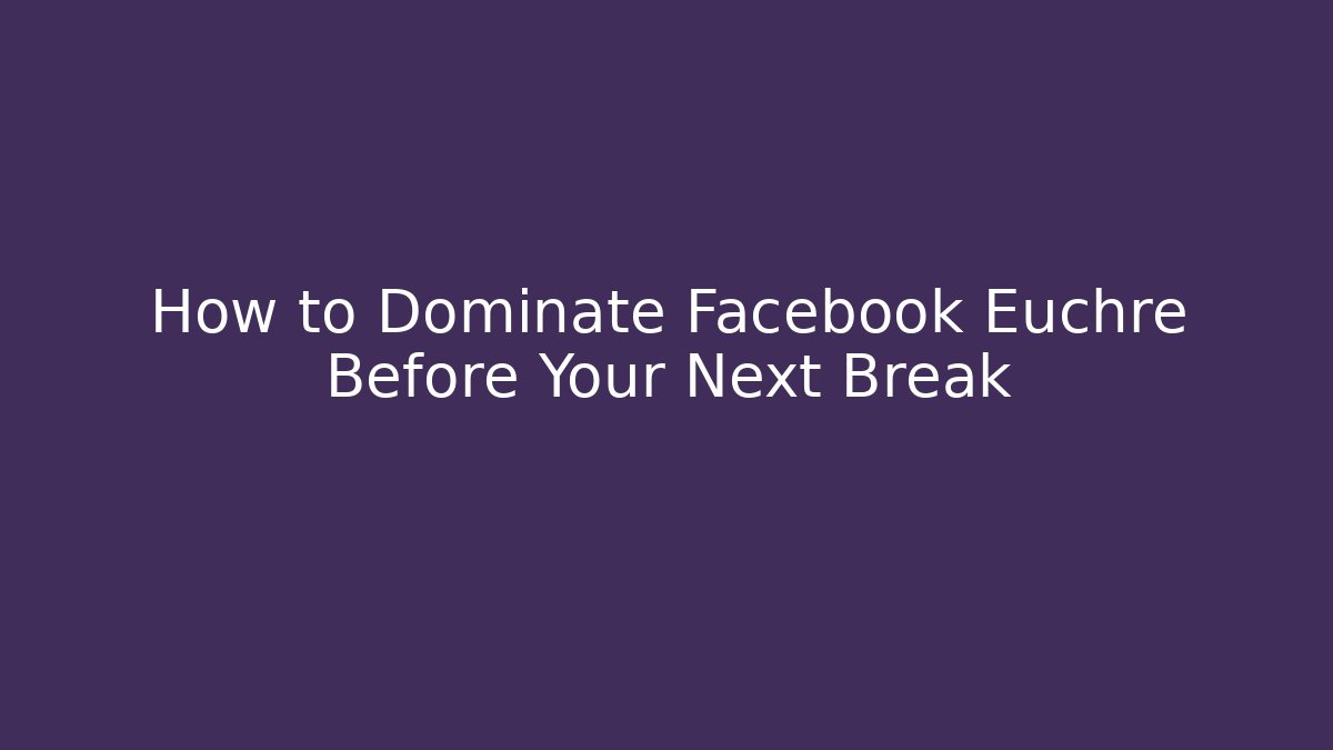 How to Dominate Facebook Euchre Before Your Next Break