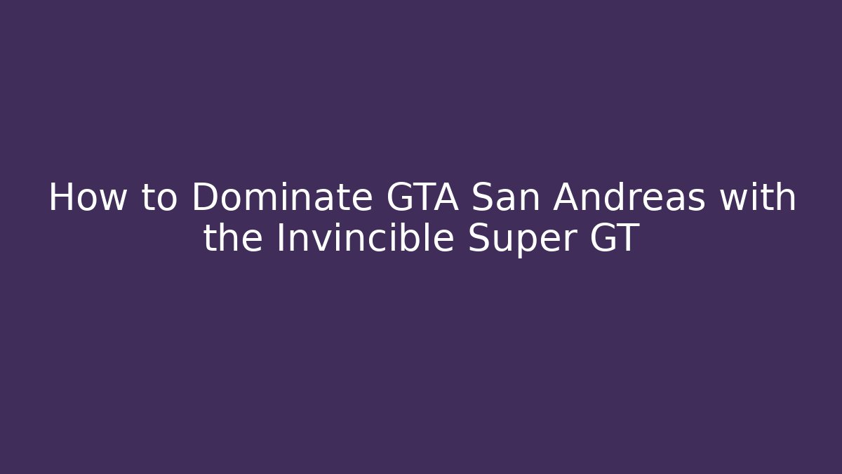 How to Dominate GTA San Andreas with the Invincible Super GT