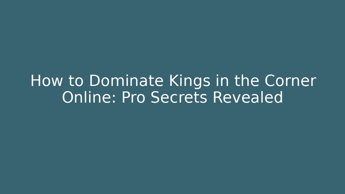 How to Dominate Kings in the Corner Online: Pro Secrets Revealed