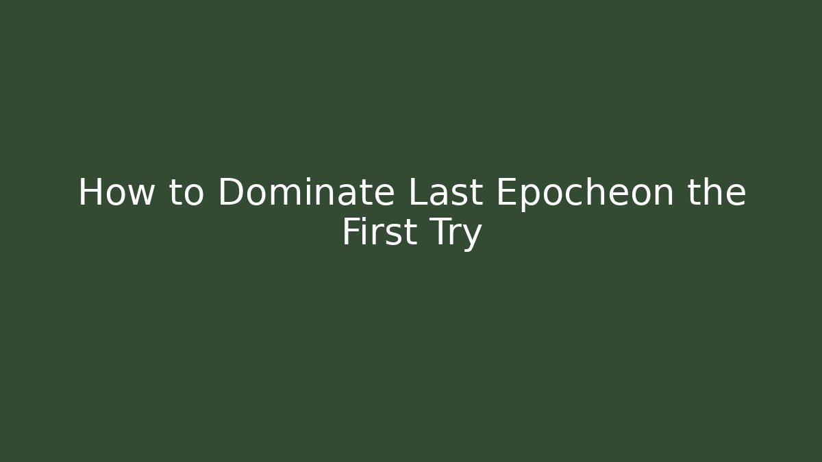 How to Dominate Last Epocheon the First Try