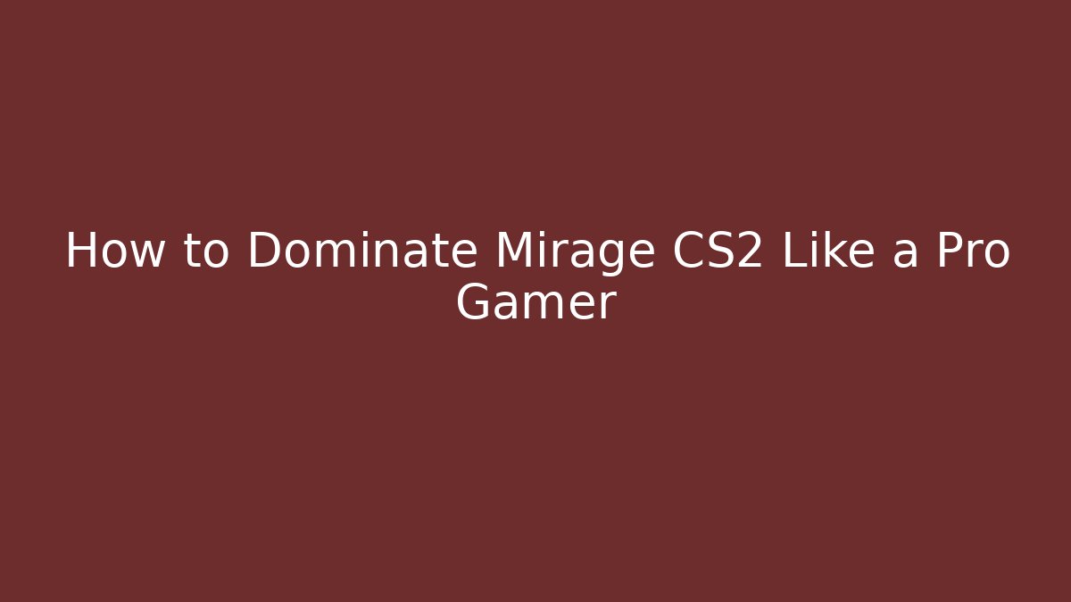How to Dominate Mirage CS2 Like a Pro Gamer - Create More Assets