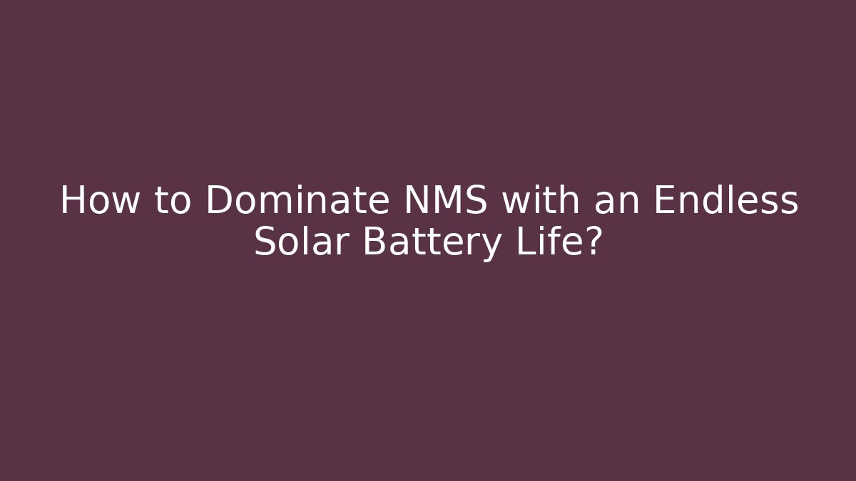 How to Dominate NMS with an Endless Solar Battery Life?