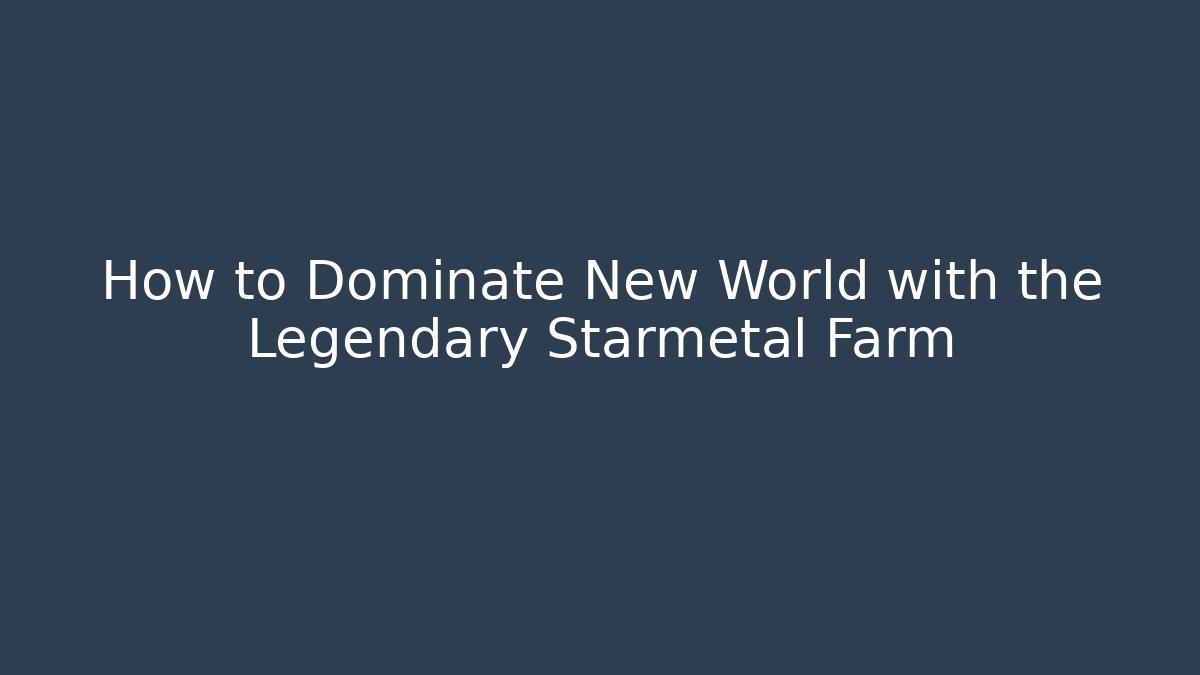 How to Dominate New World with the Legendary Starmetal Farm