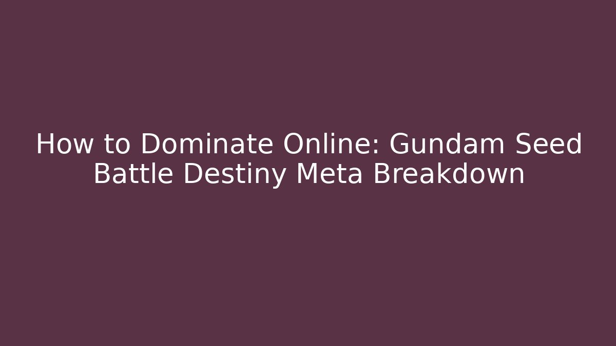 How to Dominate Online: Gundam Seed Battle Destiny Meta Breakdown