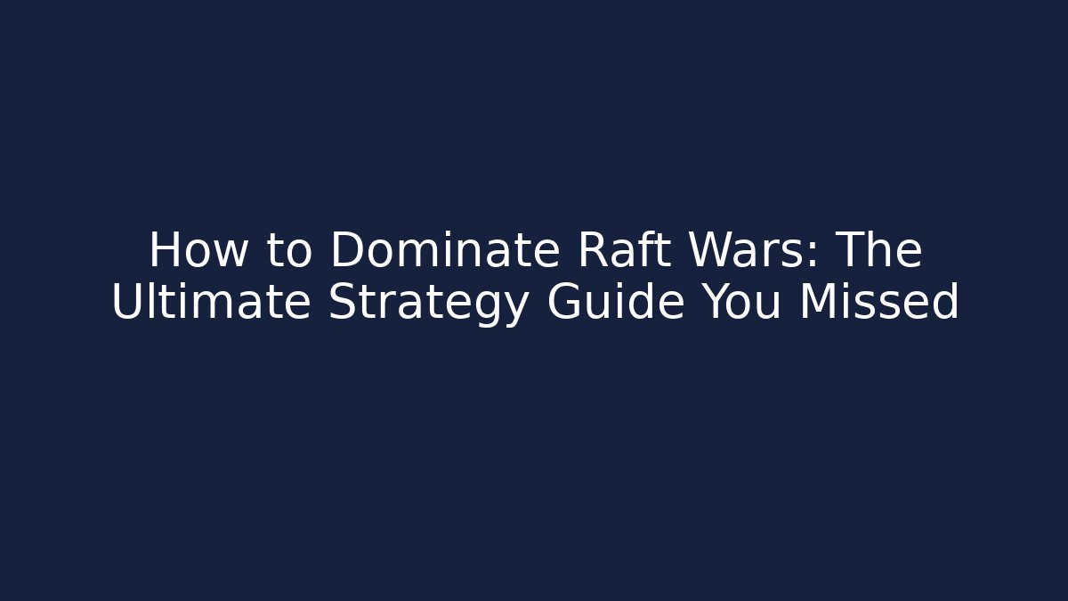How to Dominate Raft Wars: The Ultimate Strategy Guide You Missed