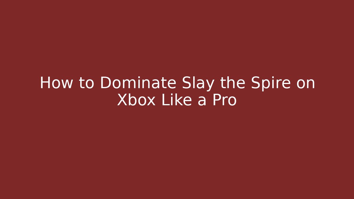 How to Dominate Slay the Spire on Xbox Like a Pro