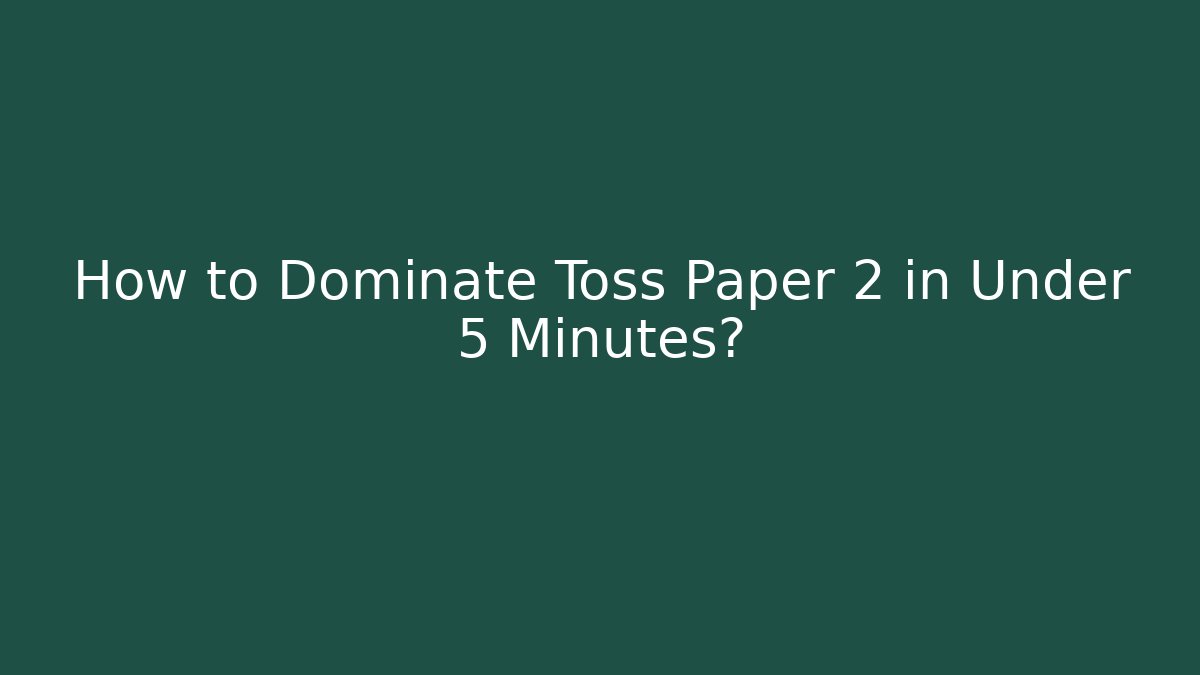 How to Dominate Toss Paper 2 in Under 5 Minutes?