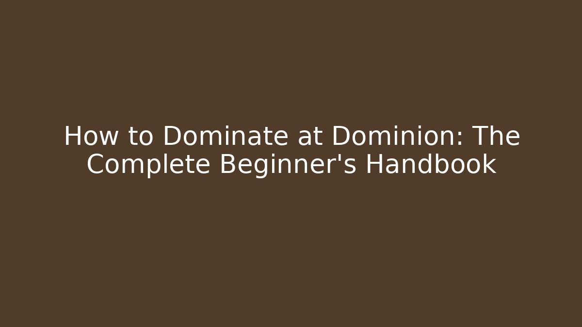 How to Dominate at Dominion: The Complete Beginner's Handbook