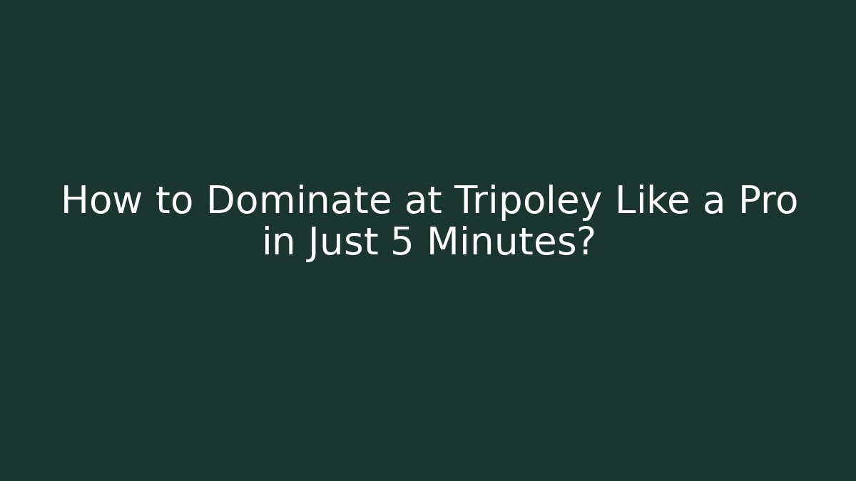 How to Dominate at Tripoley Like a Pro in Just 5 Minutes?