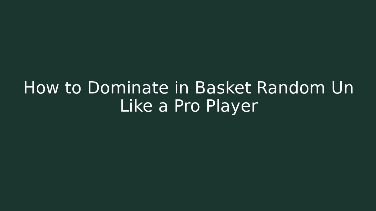 How to Dominate in Basket Random Un Like a Pro Player