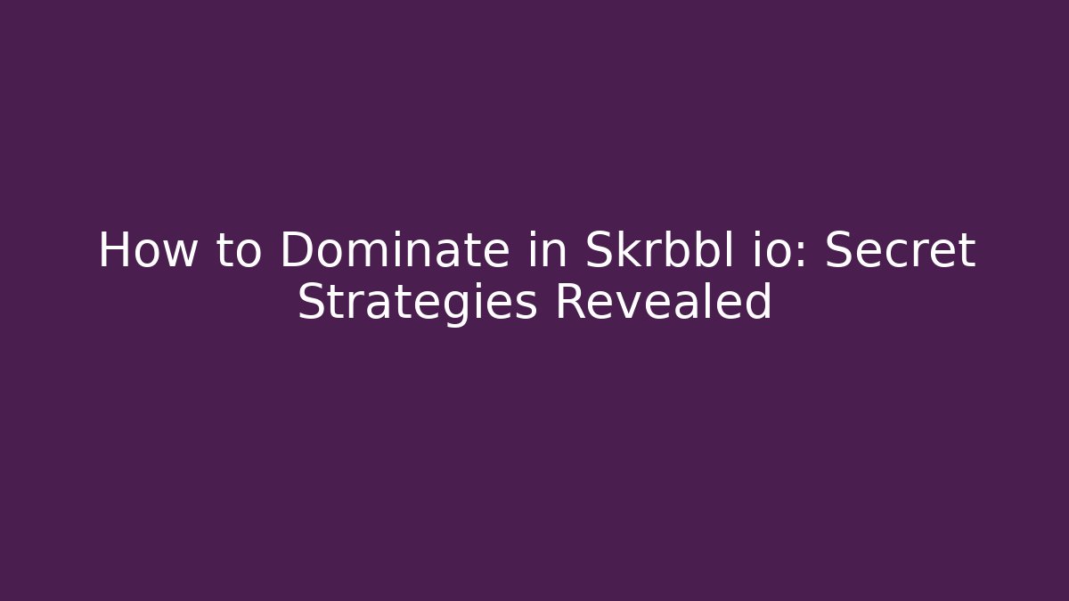 How to Dominate in Skrbbl io: Secret Strategies Revealed