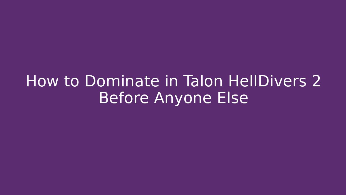 How to Dominate in Talon HellDivers 2 Before Anyone Else