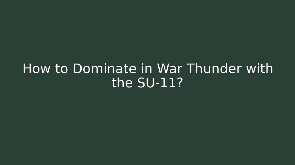 How to Dominate in War Thunder with the SU-11?