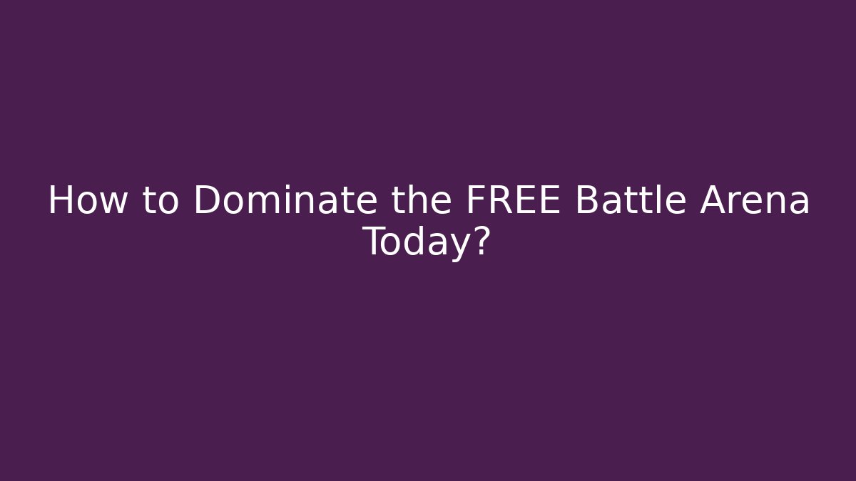 How to Dominate the FREE Battle Arena Today?