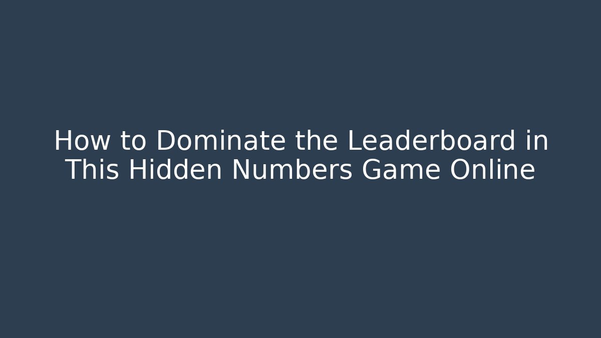 How to Dominate the Leaderboard in This Hidden Numbers Game Online