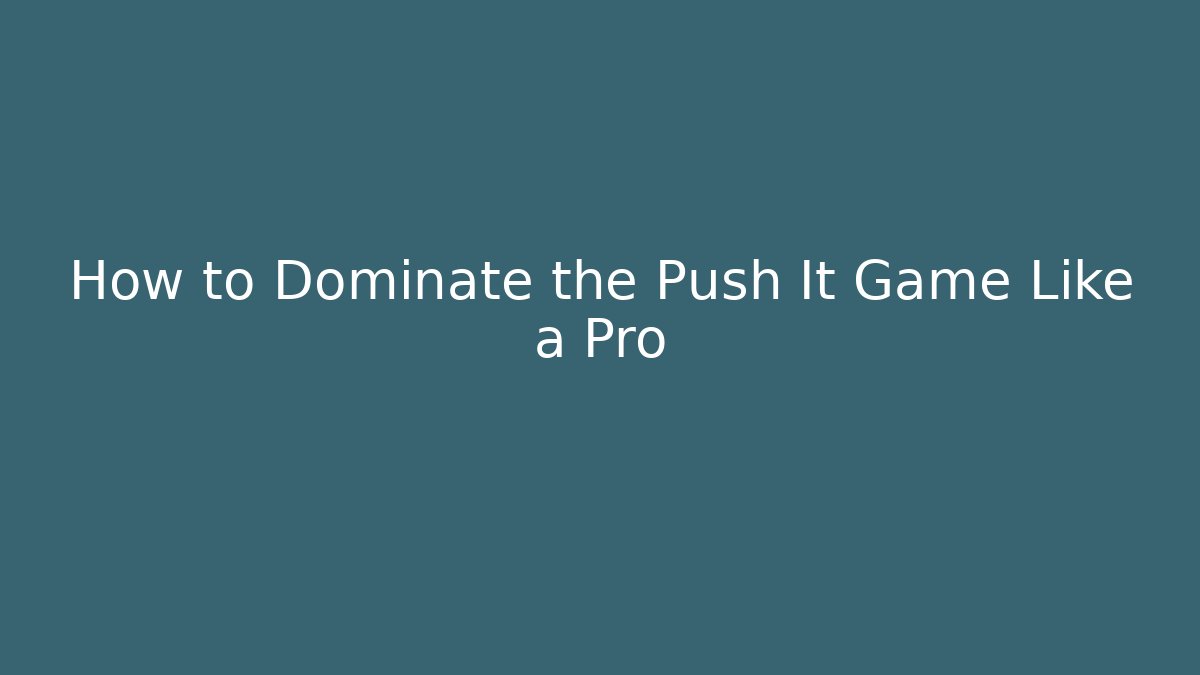 How to Dominate the Push It Game Like a Pro
