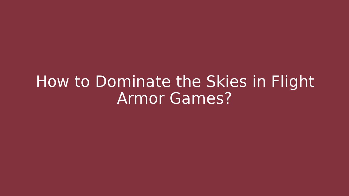 How to Dominate the Skies in Flight Armor Games?