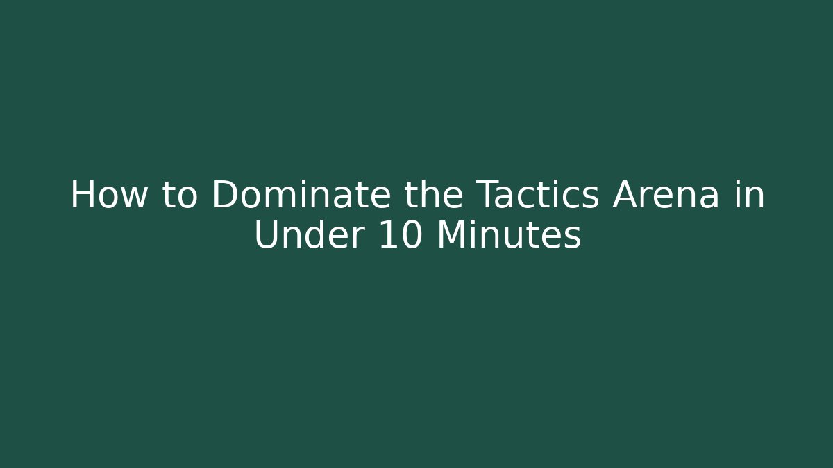 How to Dominate the Tactics Arena in Under 10 Minutes