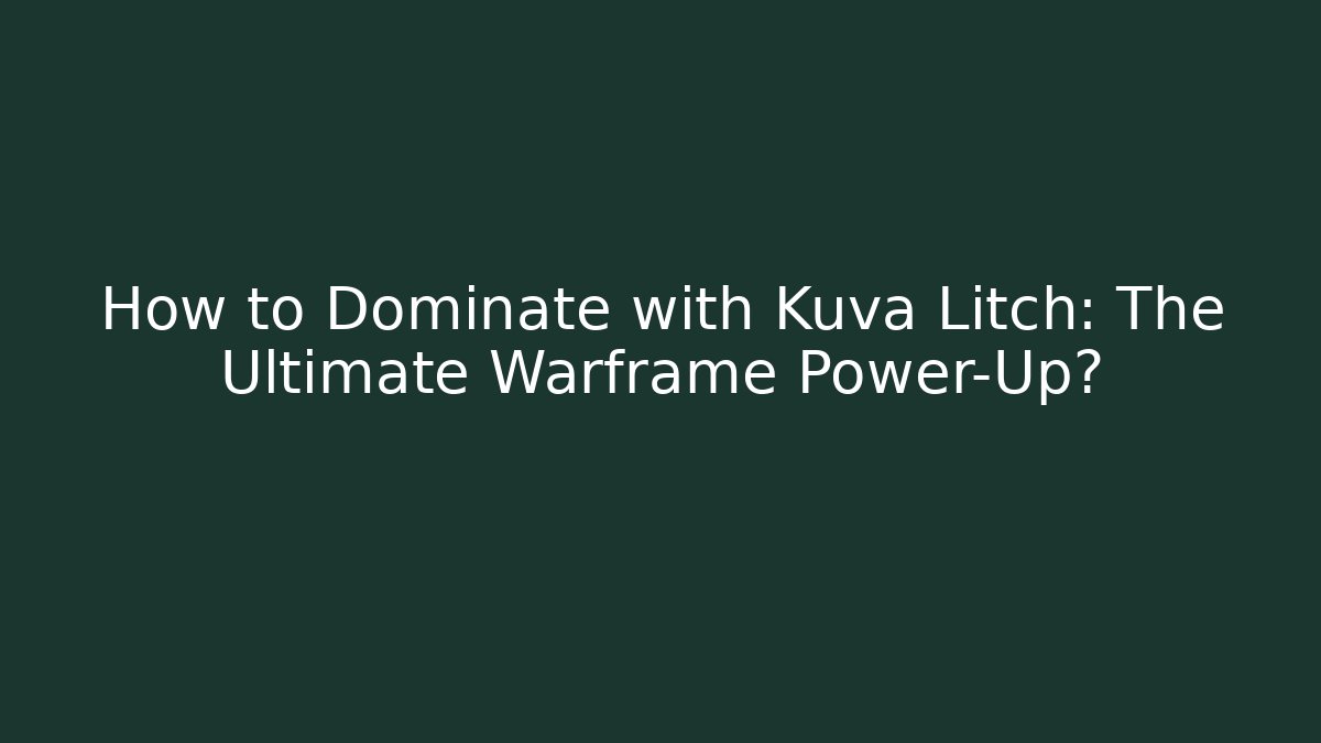 How to Dominate with Kuva Litch: The Ultimate Warframe Power-Up?