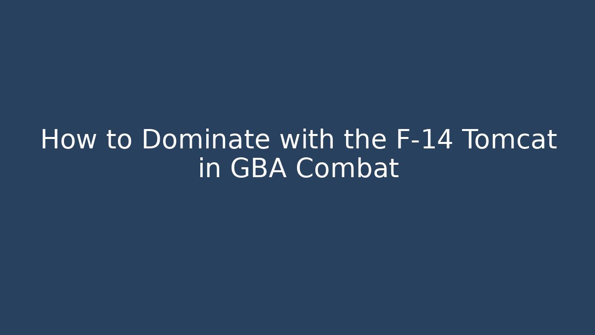 How to Dominate with the F-14 Tomcat in GBA Combat