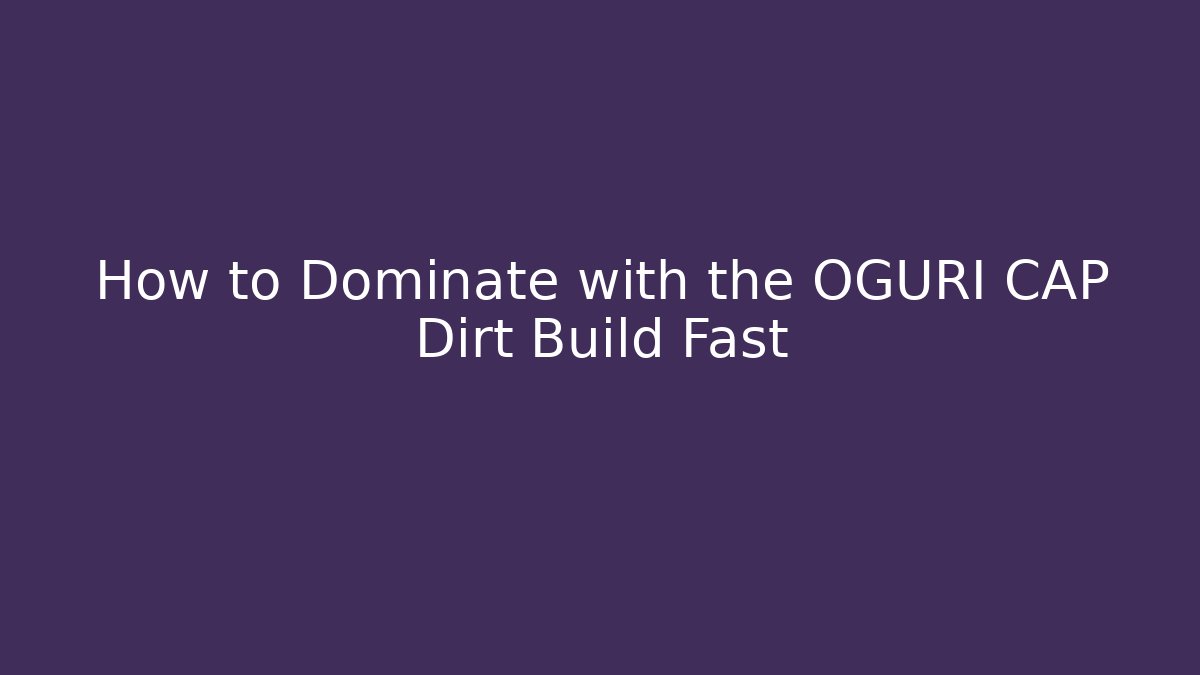 How to Dominate with the OGURI CAP Dirt Build Fast