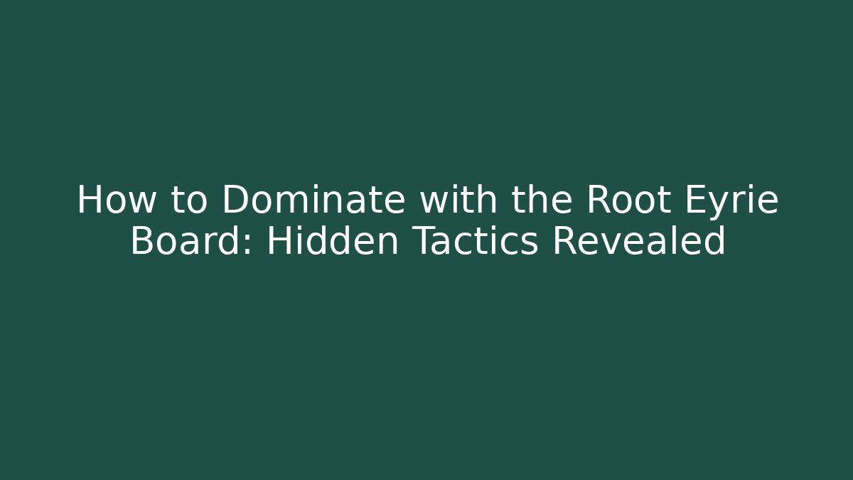 How to Dominate with the Root Eyrie Board: Hidden Tactics Revealed