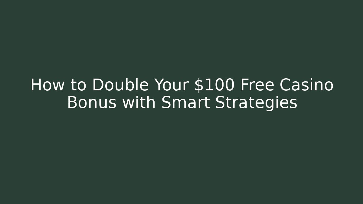 How to Double Your $100 Free Casino Bonus with Smart Strategies