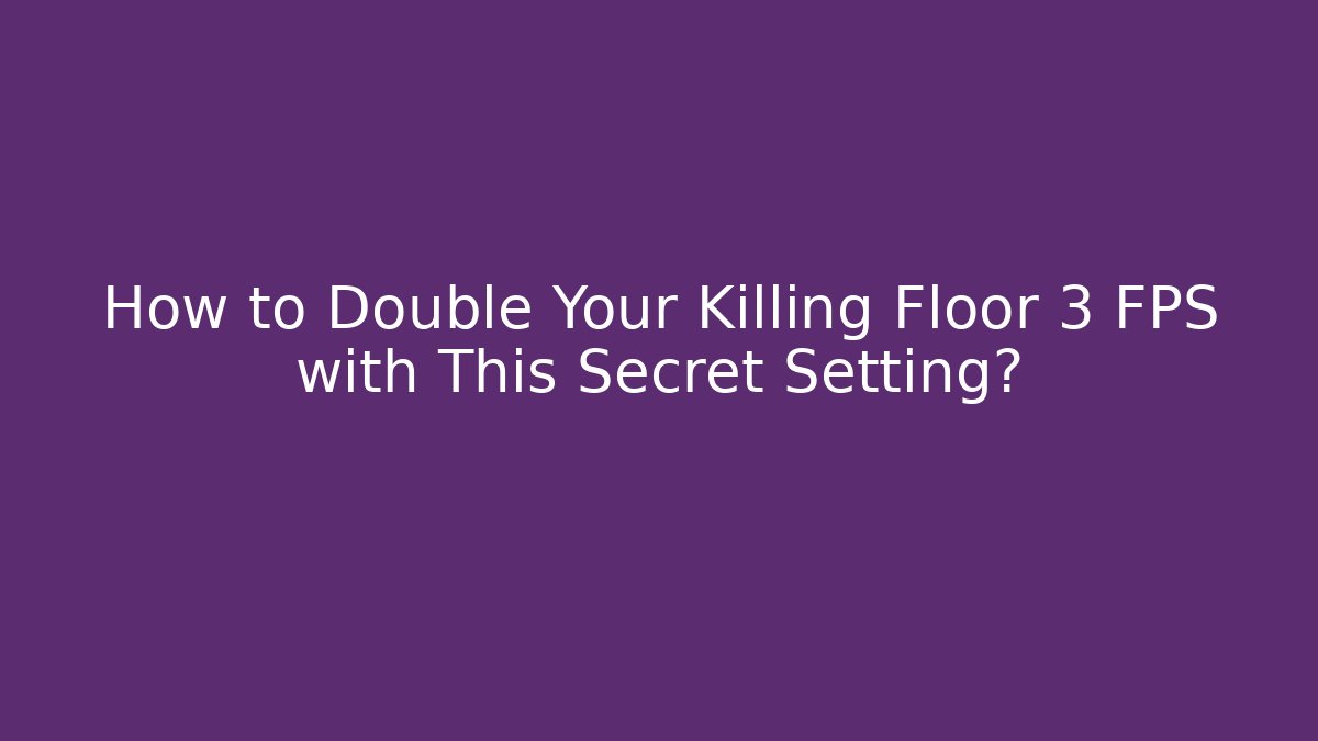 How to Double Your Killing Floor 3 FPS with This Secret Setting?