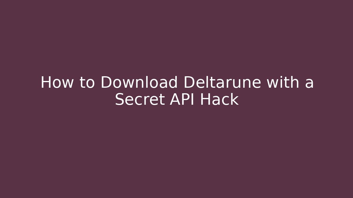 How to Download Deltarune with a Secret API Hack