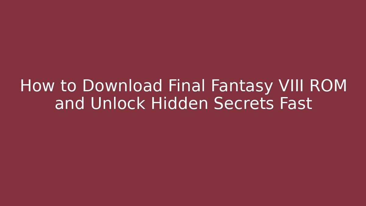 How to Download Final Fantasy VIII ROM and Unlock Hidden Secrets Fast