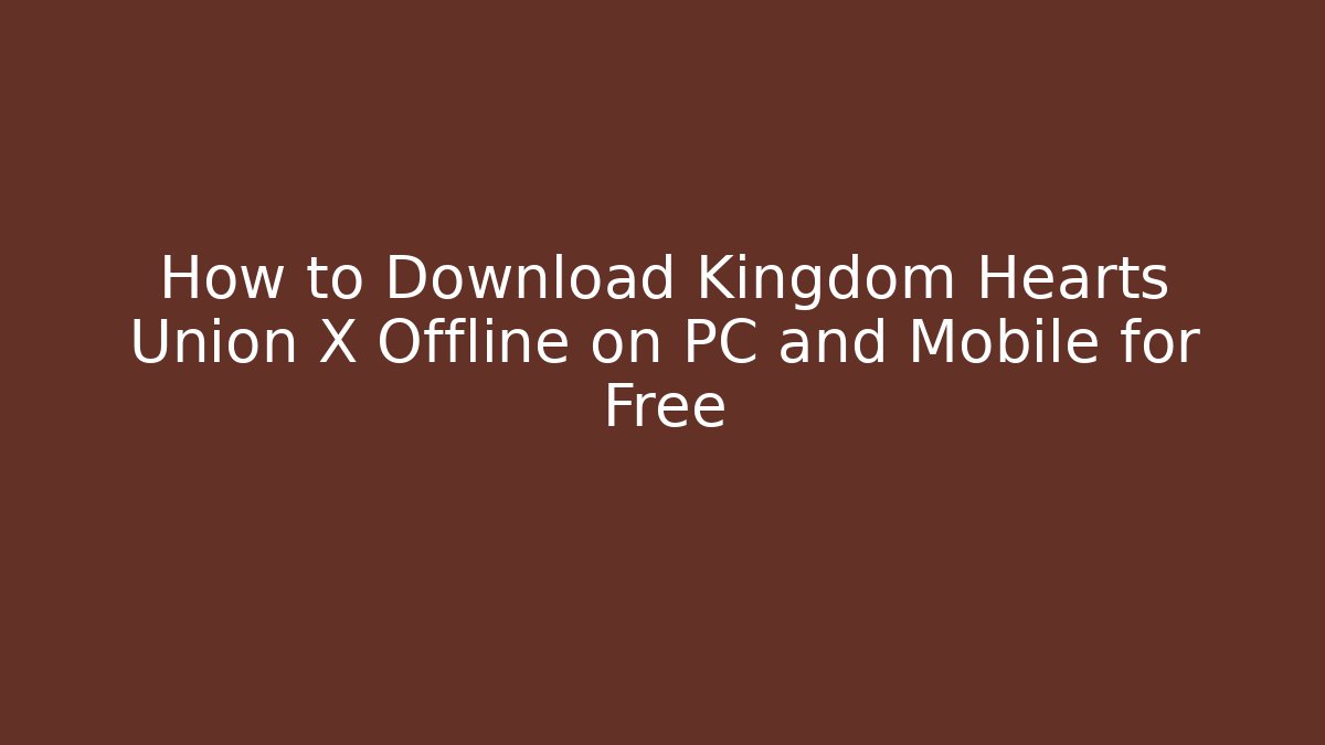 How to Download Kingdom Hearts Union X Offline on PC and Mobile for Free